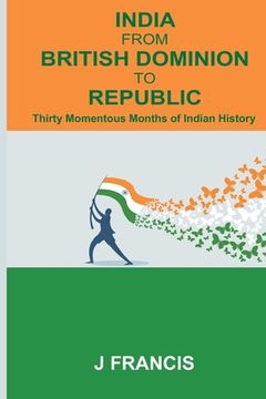 portada India From British Dominion To Republic: Thirty Momentous Months of Indian History (en Inglés)