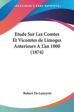 portada Etude Sur Les Comtes Et Vicomtes de Limoges Anterieurs A L'an 1000 (1874) (en Francés)