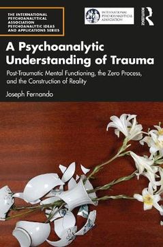 portada A Psychoanalytic Understanding of Trauma: Post-Traumatic Mental Functioning, the Zero Process, and the Construction of Reality (The International. Psychoanalytic Ideas and Applications Series) (en Inglés)