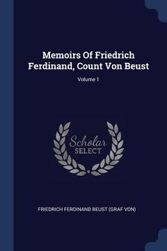 portada Memoirs Of Friedrich Ferdinand, Count Von Beust; Volume 1 (in English)