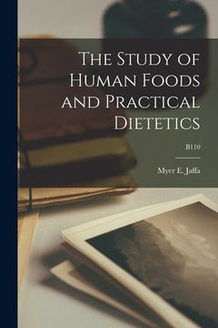 portada The Study of Human Foods and Practical Dietetics; B110 (in English)