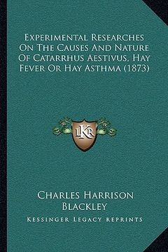 portada experimental researches on the causes and nature of catarrhus aestivus, hay fever or hay asthma (1873) (en Inglés)