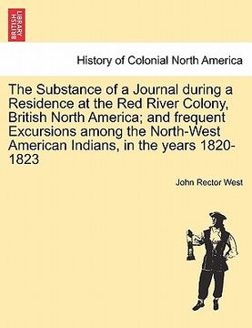 portada the substance of a journal during a residence at the red river colony, british north america; and frequent excursions among the north-west american in (en Inglés)