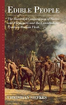 portada Edible People: The Historical Consumption of Slaves and Foreigners and the Cannibalistic Trade in Human Flesh (Anthropology of Food & Nutrition, 11) (en Inglés)