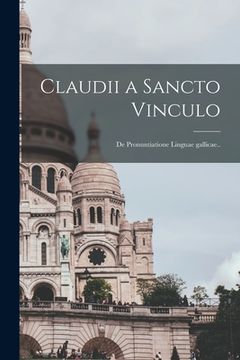 portada Claudii a Sancto Vinculo [microform]: De Pronuntiatione Linguae Gallicae.. (en Inglés)