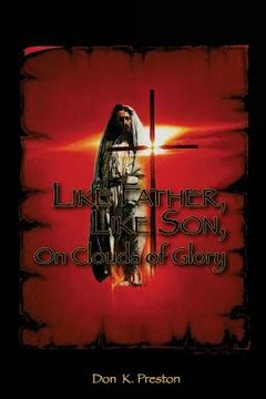 portada Like Father, Like Son, on Clouds of Glory: A Study of the Nature of the Second Coming of Christ (en Inglés)