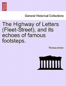 portada the highway of letters (fleet-street), and its echoes of famous footsteps. (en Inglés)