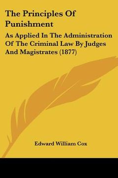 portada the principles of punishment: as applied in the administration of the criminal law by judges and magistrates (1877) (en Inglés)