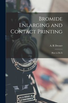 portada Bromide Enlarging and Contact Printing: How to Do It (in English)