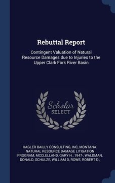 portada Rebuttal Report: Contingent Valuation of Natural Resource Damages due to Injuries to the Upper Clark Fork River Basin (en Inglés)