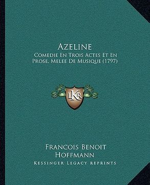 portada Azeline: Comedie En Trois Actes Et En Prose, Melee De Musique (1797) (en Francés)