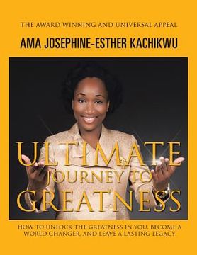 portada Ultimate Journey to Greatness: How to Unlock the Greatness in You, Become a World Changer, and Leave a Lasting Legacy (en Inglés)