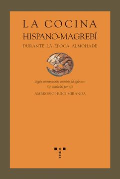 portada La Cocina Hispano-Magrebi Durante la Epoca Almohade: Segun Manusc Rito Anonimo del Siglo Xiii