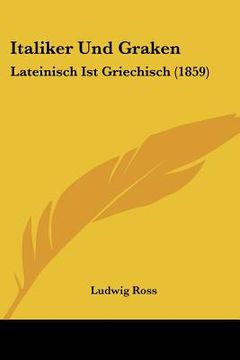 portada Italiker Und Graken: Lateinisch Ist Griechisch (1859) (en Alemán)