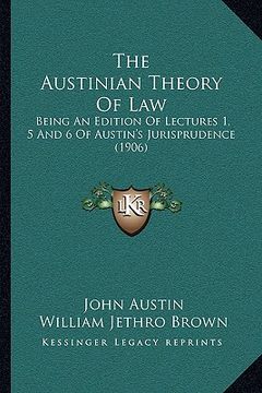 portada the austinian theory of law: being an edition of lectures 1, 5 and 6 of austin's jurisprudence (1906) (en Inglés)