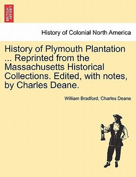 portada history of plymouth plantation ... reprinted from the massachusetts historical collections. edited, with notes, by charles deane. (en Inglés)