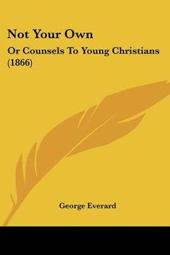 portada not your own: or counsels to young christians (1866) (en Inglés)