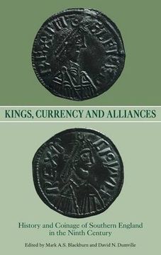 portada Kings, Currency and Alliances: History and Coinage of Southern England in the Ninth Century (Studies in Anglo-Saxon History, 9) 