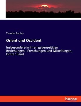 portada Orient und Occident: Insbesondere in ihren gegenseitigen Beziehungen - Forschungen und Mitteilungen, Dritter Band (en Alemán)
