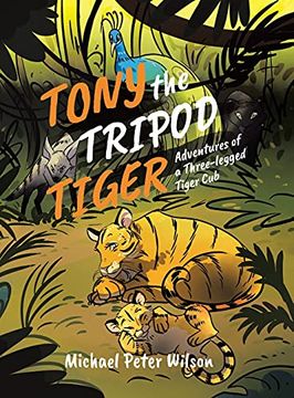 portada Tony the Tripod Tiger: Adventures of a Three-Legged Tiger cub (en Inglés)