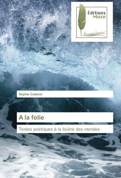 portada A la folie: Textes poétiques à la lisière des mondes (French Edition)