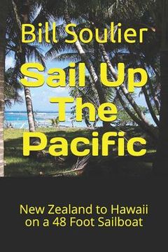 portada Sail Up The Pacific: New Zealand to Hawaii on a 48 Foot Sailboat (en Inglés)