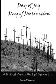portada Day of Joy / Day of Destruction: A Biblical View of the Last Day on Earth (en Inglés)