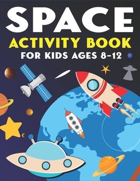 portada Space Activity Book for Kids Ages 8-12: Explore, Fun with Learn and Grow, A Fantastic Outer Space Coloring, Mazes, Dot to Dot, Drawings for Kids with
