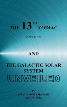 portada the 13th zodiac (ophiuchus and the galactic solar system unveiled (en Inglés)