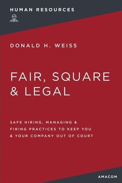 portada Fair, Square and Legal: Safe Hiring, Managing and Firing Practices to Keep You and Your Company Out of Court (en Inglés)