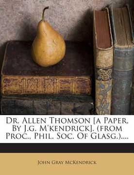 portada Dr. Allen Thomson [A Paper, by J.G. M'Kendrick]. (from Proc., Phil. Soc. of Glasg.).... (en Inglés)