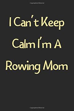 portada I Can't Keep Calm i'm a Rowing Mom: Lined Journal, 120 Pages, 6 x 9, Funny Rowing Gift Idea, Black Matte Finish (i Can't Keep Calm i'm a Rowing mom Journal) 