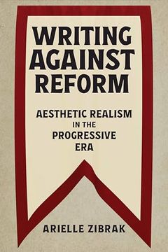 portada Writing Against Reform: Aesthetic Realism in the Progressive era (Becoming Modern: Studies in the Long Nineteenth Century) (in English)