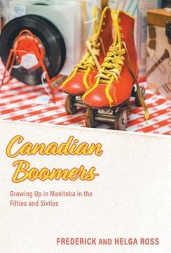 portada Canadian Boomers: Growing Up in Manitoba in the Fifties and Sixties (en Inglés)