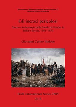 portada Gli Incroci Pericolosi: Storia e Archeologia Della Strada di Fiandra in Italia e Savoia. 1561-1659 (Bar International Series) (en Italiano)