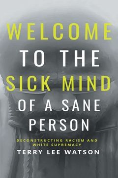 portada Welcome to the Sick Mind of a Sane Person: Deconstructing Racism and White Supremacy (en Inglés)