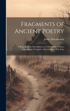 portada Fragments of Ancient Poetry: A Reprint of the First Edition of 1760: With A Photo-lithographic Facsimilie of the Original Title Page (en Inglés)