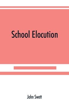portada School elocution; a manual of vocal training in high schools, normal schools, and academies (en Inglés)