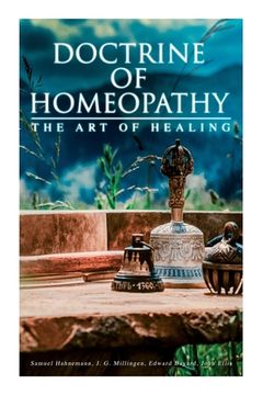 portada Doctrine of Homeopathy - The Art of Healing: Organon of Medicine, Of the Homoeopathic Doctrines, Homoeopathy as a Science... (in English)