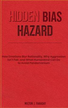 portada Hidden Bias Hazard: How Emotions Blur Rationality, Why Aggression Isn't Fair, and What Humankind Can Do to Avoid Pandemonium (en Inglés)