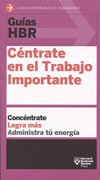 portada Céntrate en el Trabajo Importante (Guías Hbr) (in Spanish)