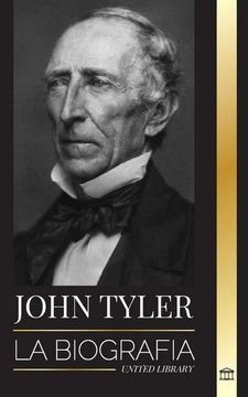 portada John Tyler: La Biografía del Décimo Presidente Estadounidense sin Partido y sus Victorias en voz Baja