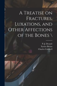 portada A Treatise on Fractures, Luxations, and Other Affections of the Bones \