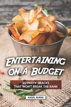 portada Entertaining on a Budget: 30 Party Snacks That Won't Break the Bank (en Inglés)