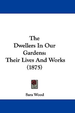 portada the dwellers in our gardens: their lives and works (1875)