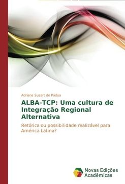 portada ALBA-TCP: Uma cultura de Integração Regional Alternativa: Retórica ou possibilidade realizável para América Latina?