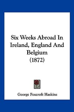 portada six weeks abroad in ireland, england and belgium (1872) (in English)