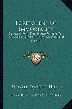 portada foretokens of immortality: studies for the hour when the immortal hope burns low in the heart (en Inglés)