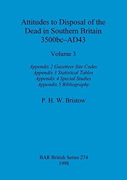 portada Attitudes to Disposal of the Dead in Southern Britain 3500Bc-Ad43, Volume 3: Appendix 2 - Gazetteer Site Codes, Appendix 3 - Statistical Tables,. Appendix 5 - Bibliography (Bar British) (en Inglés)