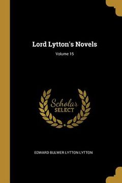 portada Lord Lytton's Novels; Volume 15 (en Inglés)